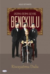 Orang-Orang Besar Bengkulu: Riwayatmu Dulu