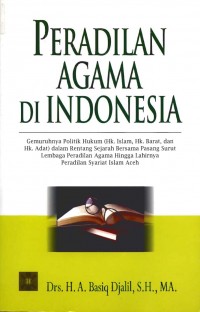 Peradilan Agama di Indonesia: Gemuruhnya Politik Hukum (Hukum Islam, Hukum Barat, Hukum Adat) dalam Rentang Sejarah bersama Pasang Surut Lembaga Peradilan Agama hingga Lahirnya Peradilan Syariat Islam Aceh