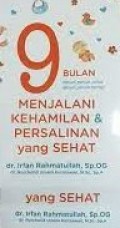 9 Bulan Dibuat Penuh Cinta Dibuai Penuh Harap: Menjalani Kehamilan & Persalinan yang Sehat