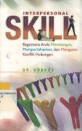 Interpersonal Skill: Bagaimana Anda Membangun, Mempertahankan, dan Mengatasi Konflik Hubungan