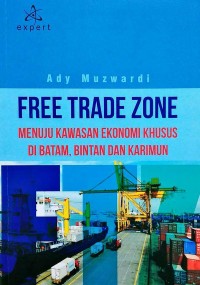 Free Trade Zone: Menuju Kawasan Ekonomi Khusus di Batam, Bintan, dan Karimun