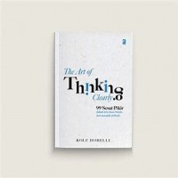 The Art of Thinking Clearly: 99 Sesat Pikir