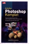 Adobe Photoshop Komplet: Pengenalan Photoshop dan Latihan untuk Mengedit Foto, Seleksi, serta Desain Grafis dilengkapi File Latihan dan Video Tutorial