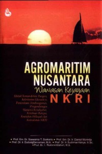 Agromaritim Nusantara Wawasan Kejayaan NKRI: Untuk Kemandirian Pangan, Kelestarian Ekosistem, Pemerataan Pembangunan, Pengembangan Ekonomi Kerakyatan, Kesatuan Bangsa, Keutuhan Wilayah dan Kedaulatan NKRI