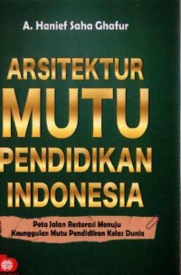 Arsitektur Mutu Pendidikan Indonesia: Peta Jalan Restorasi Menuju Keunggulan Mutu Pendidikan Kelas Dunia