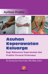 Aplikasi Praktis Asuhan Keperawatan Keluarga: Bagi Mahasiswa Keperawatan dan Praktisi Perawat Perkesmas