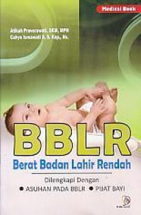 Berat Badan Lahir Rendah (BBLR):Dilengkapi dengan asuhan pada BBLR