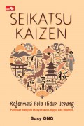 Seikatsu Kaizen=Reformasi Pola Hidup Jepang: Panduan Menjadi masyarakat Unggul dan Modern