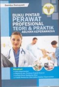 Buku pinter perawat profesional; Teori dan praktek asuhan keperawatan