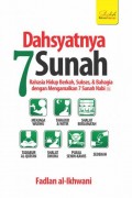 Dahsyatnya 7 sunah: Rahasia hidup berkah, sukses, & bahagia dengan mengamalkan 7 sunah Nabi