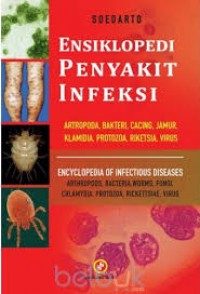 Ensiklopedi Penyakit Infeksi: Artropoda, Bakteri, Cacing, Jamur, Klamidia, Protozoa, Riketsia, Virus