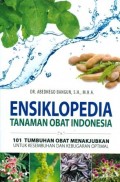 Ensiklopedia tanaman obat indonesia ; 101 tumbuhan pbat menakjubkan untuk kesembuhan dan kebugaran optimal