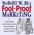 Fool-proof Marketing:15 Metode Efektif untuk Menjual Produk atau Jasa Apapun di dalam Kondisi Ekonomi Apapun