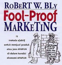 Fool-proof Marketing:15 Metode Efektif untuk Menjual Produk atau Jasa Apapun di dalam Kondisi Ekonomi Apapun