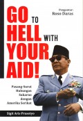 Go To Hell With Your Aid!: Pasang Surut Hubungan Sukarno Dengan Amerika Serikat
