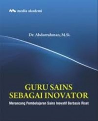 Guru Sains Sebagai Inovator: Merancang Pembelajaran Sains Inovatif Berbasis Riset