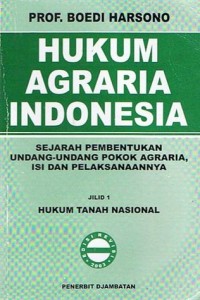 Hukum Agraria Indonesia: Sejarah Pembentukan Undang-Undang Pokok Agraria, Isi dan Pelaksanaannya. Jilid 1