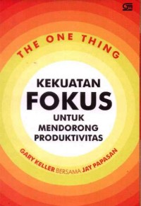 The One Thing: Kekuatan Fokus untuk Mendorong Produktivitas