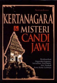 Kertanagara dan Misteri Candi Jawi: Berdasarkan Nagarakertagama, Sutasoma, Pararaton, dan Naskah Jawa Kuna Lainnya