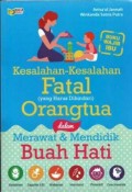 Kesalahan-Kesalahan Fatal (yang Harus Dihindari) Orang Tua dalam Merawat dan Mendidik Buah Hati