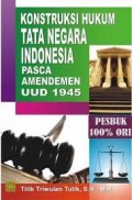 Konstruksi Hukum Tata Negara Indonesia Pasca Amandemen UUD 1945