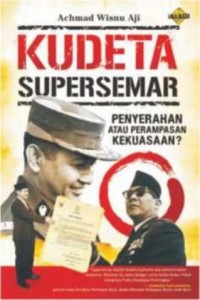 Kudeta Supersemar Penyerahan atau Perampasan Kekuasaan?