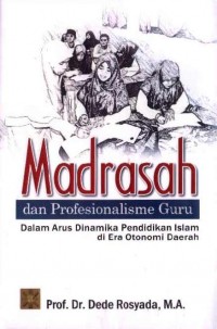 Madrasah dan Profesionalisme Guru dalam Arus Dinamika Pendidikan Islam di Era Otonomi Daerah