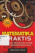 Matematika Praktis: Gampang Memahami Materi Cepat Menyelesaikan Soal