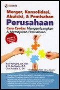 Merger, Konsolidasi, Akuisisi Dan Pemisahan Perusahaann: Cara Cerdas Mengembangkan & Memajukan Perusahaan