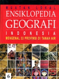 Muatan Lokal Ensiklopedia Geografi Indonesia: Mengenal 34 Provinsi Di Tanah Air