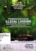Pemberantasan Illegal  Logging Dan Penyelundupan Kayu : Menuju Kelestarian Hutan Dan Peningkatan Kinerja Sektor Kehutanan