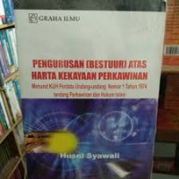 Pengurusan (Bestuur) atas Harta Kekayaan Perkawinan: Menurut KUH Perdata, Undang-Undang nomor 1 tahun 1974 Tentang Perkawinan, dan Hukum Islam