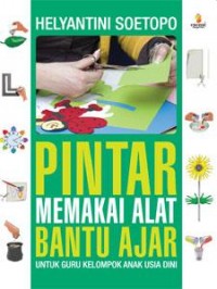 Pintar Memakai Alat Bantu Ajar:Untuk Guru Kelompok Anak Usia Dini