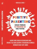 Positive Parenting: Akhir dari Unjuk Kekuasaan Bagi Orang Tua dan Saatnya Terhubung Kembali dengan Buah Hati Anda