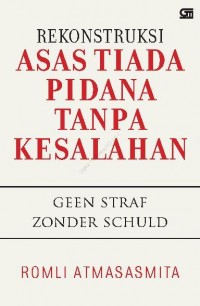 Rekonstruksi Asas Tiada Pidana Tanpa Kesalahan: (Geen Straf Zonder Schuld)