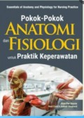 Pokok-Pokok Anatomi dan Fisiologi untuk Praktik Keperawatan=Essentials of Anatomy and Physiology for Nursing Practice