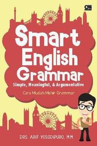 Smart English Grammar Simple, Meaningful, dan Argumentative: Cara Mudah Mahir Grammar