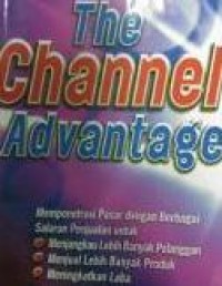 The Channel Advantage: Mempenetrasi Pasar dengan Berbagai Saluran Penjualan untuk Menjangkau Lebih Banyak Pelanggan, Menjual Lebih Banyak Produk, Meningkatkan Laba