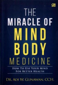 The Miracle of MindBody Medicine: How to Use Your Mind For Better Health