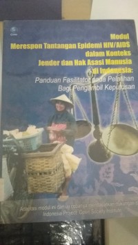 Modul Merespon Tantangan Epedemi HIV/AIDS dalam konteks Gender dan hak Asasi Manusia di Indonesia. Panduan Fasilitator pada Pelatihan bagi pengambilan Keputusan