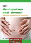 Kiat mendapatkan bayi normal ; menjawab masalah seputar kehamilan