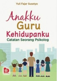 Anakku Guru Kehidupanku : Catatan Seorang Psikolog