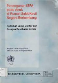 Penanganan ispa pada anak di rumah sakit kecil negara berkembang : pedoman untuk dokter dan petugas kesehatan senior