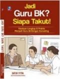 Jadi Guru BK?Siapa Takut!: Panduan Lengkap & Praktis Menjadi Guru Bimbingan Konseling