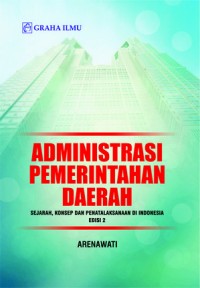 Administrasi Pemerintahan Daerah: Sejarah, Konsep Dan Penatalaksanaan Di Indonesia