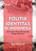 Politik Identitas Di Indonesia: Dari Zaman Kolonialis Belanda Hingga Reformasi