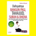 Dahsyatnya bangun pagi, tahajud, subuh & dhuha: Cara hidup sehat, berkah, dan rezeki berlimpah dimulai bangun lebih pagi