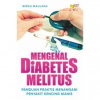 Mengenal Diabetes Mellitus ; Panduan Praktis Menangani Penyakit Kencing Manis