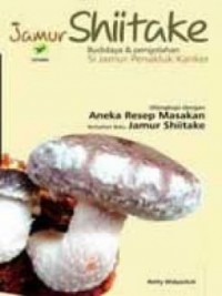 Jamur Shiitake: Budidaya dan Pengolahan Si Jamur Penakluk Kanker