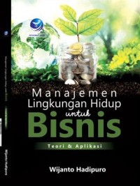 Manajemen Lingkungan Hidup Untuk Bisnis: Teori & Aplikasi